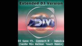 DJ Sava ft. Connect-R - Jamaica (Sasho Mix Balkan Touch Remix) (Extended Version)