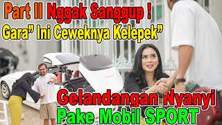 PART II | Nggak Sanggup !!! Gara' Ini Ceweknya Kelepek'.  Gelandangan Nyanyi Pake Mobil SPORT