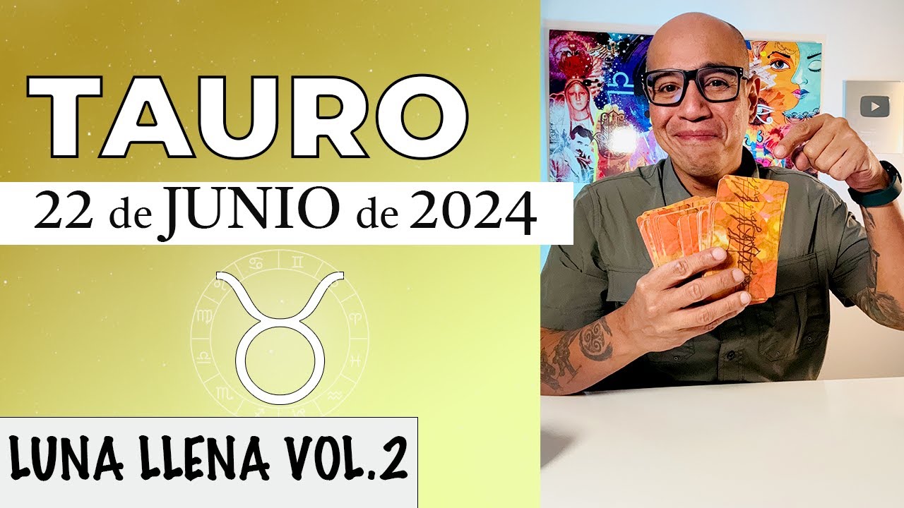 TAURO | Horóscopo de hoy 22 de Junio 2024 | La luna llena y tu ...