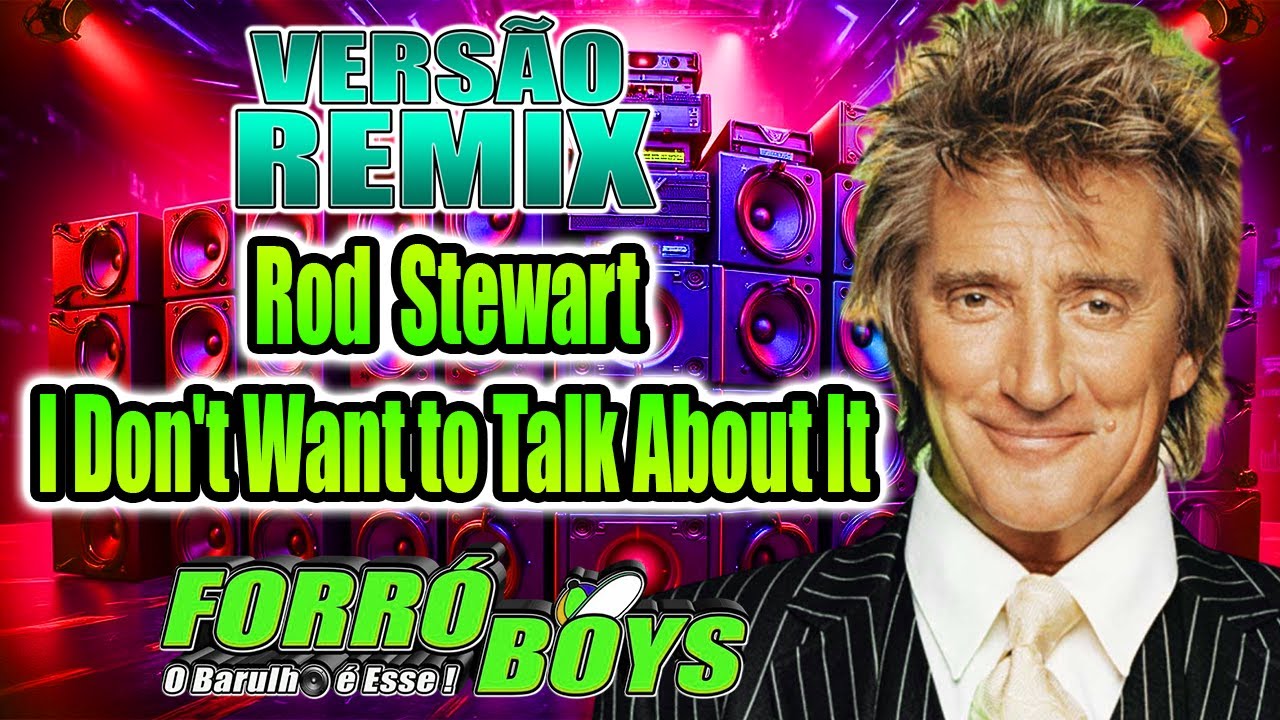 ROD STEWART - I DON'T WANT TO TALK ABOUT IT - VERSÃO REMIX FORRÓ BOYS / WA PLAY PRODUÇOES