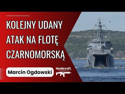 Kolejny udany atak na Flotę Czarnomorską- Marcin Ogdowski