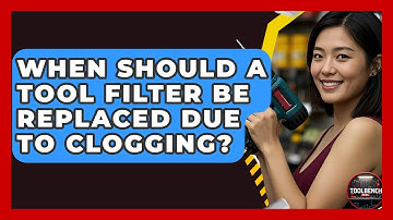 When Should A Tool Filter Be Replaced Due To Clogging? - ToolBench Pros