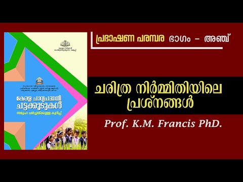 ചരിത്ര നിർമ്മിതിയിലെ പ്രശ്നങ്ങൾ. Prof.K.M.Francis PhD. പ്രഭാഷണ പരമ്പര-കേരള പാഠ്യപദ്ധതി ചട്ടക്കൂട് 5