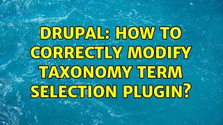 Drupal: How to correctly modify Taxonomy Term selection Plugin? (2 Solutions!!)