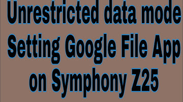 Unrestricted data mode Setting Google File App on Symphony Z25