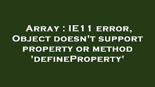 Array : IE11 error, Object doesn't support property or method 'defineProperty'