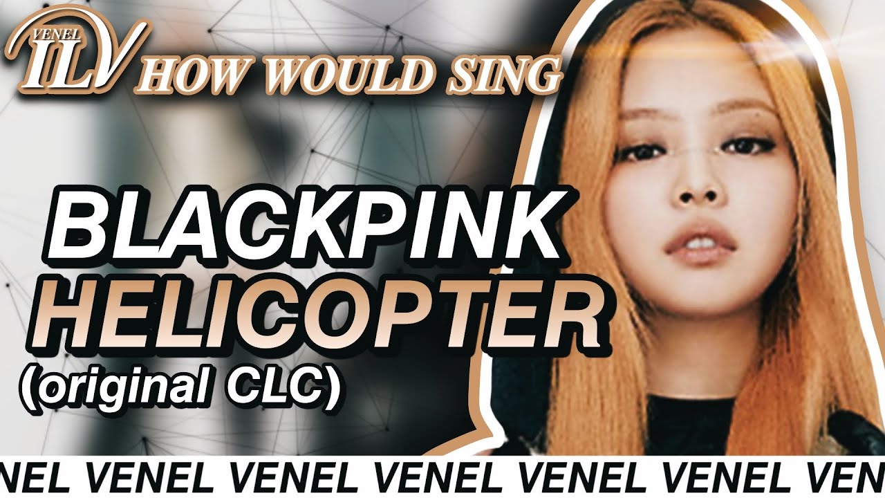 How Would BLACKPINK sing HELICOPTER by CLC | Color Coded Lyrics + Line Distribution