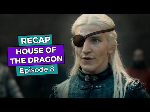 House of the Dragon: Episode 8 RECAP - House of the Dragon: Episode 8 RECAP