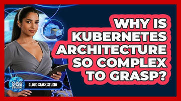 Why Is Kubernetes Architecture So Complex To Grasp? - Cloud Stack Studio