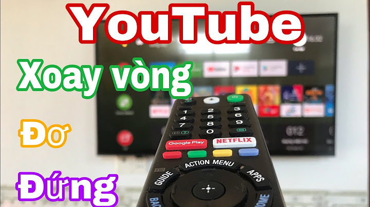 Ứng dụng youtube trên tivi sony bị lỗi năm 2024