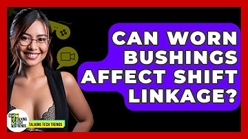 Can Worn Bushings Affect Shift Linkage? - Talking Tech Trends