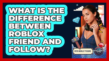What Is The Difference Between Roblox Friend And Follow? - Open World Tycoons