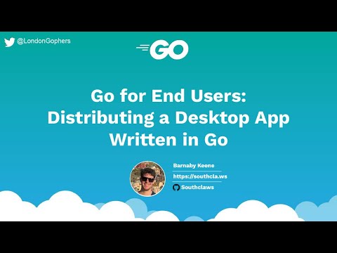 Barnaby Keene - Go for End Users: Distributing a Desktop App Written in Go