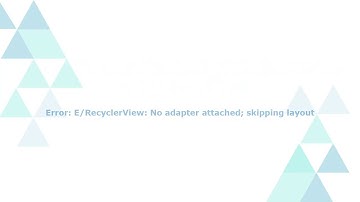 Error: E/RecyclerView: No adapter attached; skipping layout - RecyclerViewError - Solved