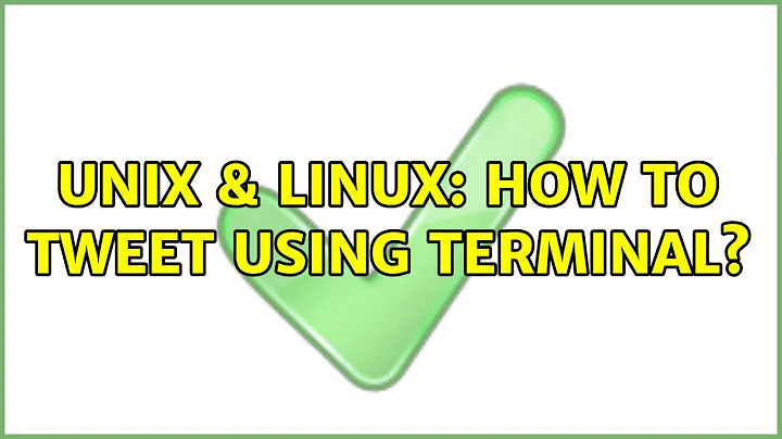 Unix & Linux: How to tweet using terminal? (6 Solutions!!)