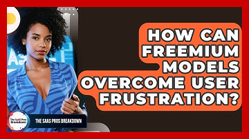 How Can Freemium Models Overcome User Frustration? - The SaaS Pros Breakdown