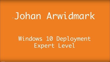 AppManagEvent 2016: Windows 10 Deployment – Expert Level - Johan Arwidmark