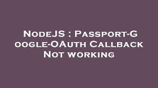 NodeJS : Passport-Google-OAuth Callback Not working Information