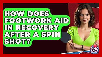 How Does Footwork Aid In Recovery After A Spin Shot? - Ping Pong Prodigy
