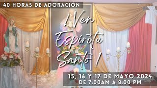 40 Horas de Adoración ante Jesús Eucaristía ¡Ven Espíritu Santo!  / 15 de Mayo del 2024