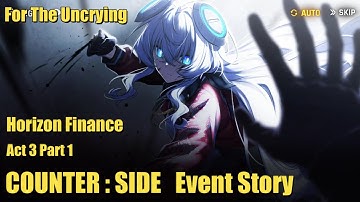 For the Uncrying | Horizon Finance | Act 3 Part 1 | Counter Side Event Story