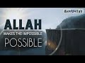 Allah Makes The Impossible POSSIBLE