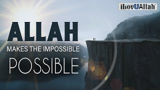 Allah Makes The Impossible POSSIBLE