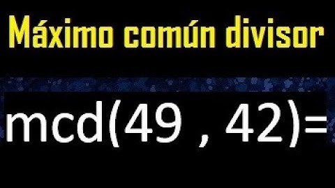 mcd 49 y 42 , maximo comun divisor , como se halla , ejemplos