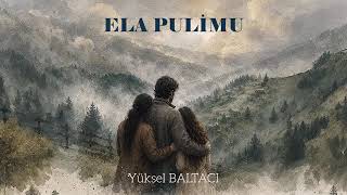 ELA PULİMU _ YÜKSEL BALTACI. Song from the series \
