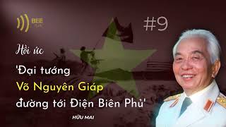 [Phần 9] Hồi ức 'Đại tướng Võ Nguyên Giáp đường tới Điện Biên Phủ'– Hữu Mai | Hồi kí lịch sử