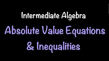Intermediate Algebra: Absolute Value Equations & Inequalities (Video #15) | Math with Professor V