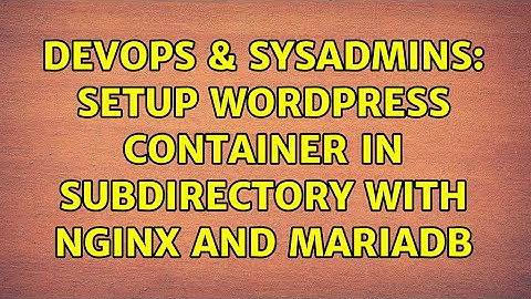 DevOps & SysAdmins: Setup wordpress container in subdirectory with nginx and mariadb