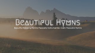 Beautiful Relaxing Hymns Peaceful Instrumental, Calm Peaceful Hymns