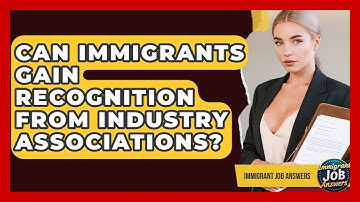 Can Immigrants Gain Recognition From Industry Associations? - Immigrant Job Answers