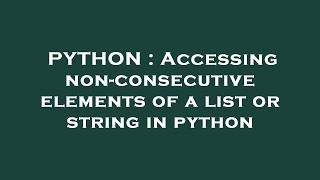 PYTHON : Accessing non-consecutive elements of a list or string in python Net Worth