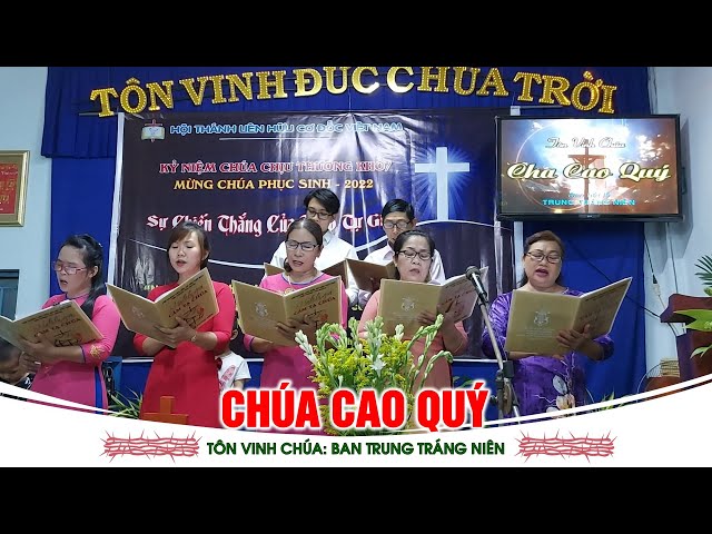 CHÚA CAO QUÝ - Ban hát Trung Tráng niên | LỄ THƯƠNG KHÓ 2022 class=