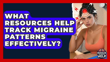 What Resources Help Track Migraine Patterns Effectively? - Headache and Migraine Help