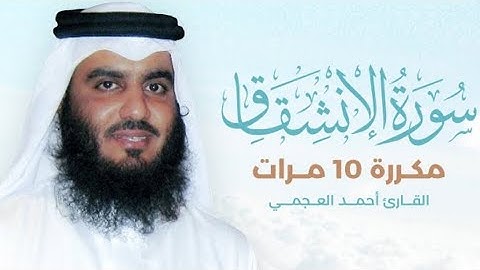 سورة الإنشقاق) مكررة 10 مرات بصوت القارئ (أحمد العجمي)