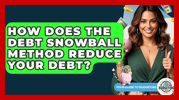 How Does The Debt Snowball Method Reduce Your Debt? - Your Guide to Budgeting