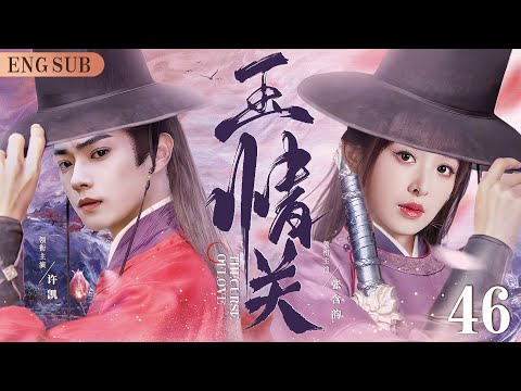 ENGSUB【玉情关/The Curse Of Love】46 | 一场意外，她受重创失去了全部记忆，为寻找身世和真相，她假扮身份深入调查，却卷入了一个真假莫辨的情感漩涡中（许凯/张含韵/彭冠英）