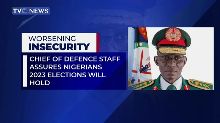 Chief Of Defence Staff Assures Nigerians 2023 Elections Will Hold