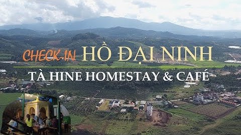 #2 Chuyến Đi Tà Hine (Đức Trọng): Dừng Chân Khám Phá Hồ Đại Ninh - Nghỉ Ngơi Tại Homestay Tà Hine.
