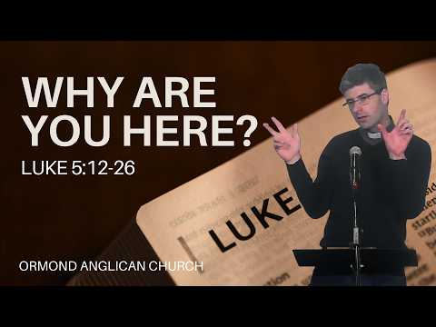 Mike Phillips - Why are you here? Luke 5: 12-26
