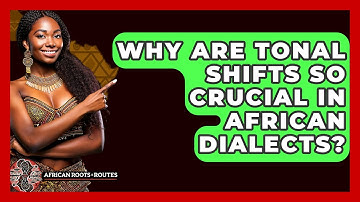 Why Are Tonal Shifts So Crucial In African Dialects? - African Roots And Routes