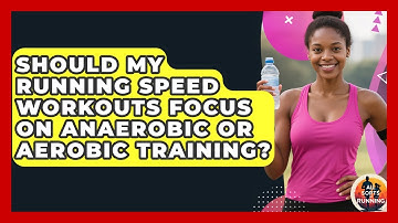 Should My Running Speed Workouts Focus On Anaerobic Or Aerobic Training? - All Sorts Of Running