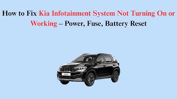 How to Fix Kia Infotainment System Not Turning On or Working – Power, Fuse, Battery Reset