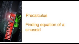 Precalculus - 4.6 Notes Example 5: Finding the Equation of a Sinusoid