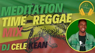 MEDITATION TIME REGGAE MIX/BEST REGGAE MIX 2023 - DJ CELE KEAN -CULTURE/CHRONIX/BOBMARLEY/TYRUSRELAY