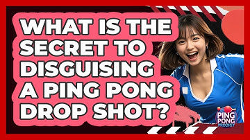 What Is The Secret To Disguising A Ping Pong Drop Shot? - Ping Pong Prodigy