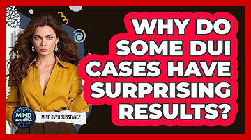Why Do Some DUI Cases Have Surprising Results? - Mind Over Substance